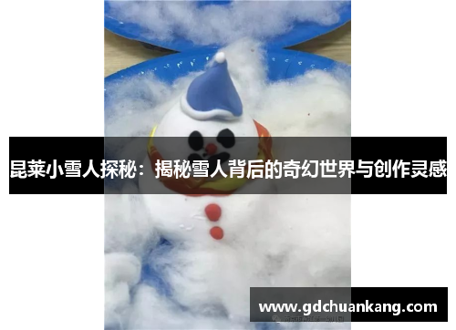 昆莱小雪人探秘：揭秘雪人背后的奇幻世界与创作灵感